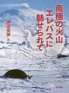 南極の火山エレバスに魅せられて／神沼克伊(著者)