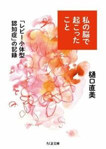 私の脳で起こったこと 「レビー小体型認知症」の記録 ちくま文庫／樋口直美(著者)