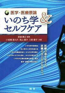 いのち学＆セルフケア 医学・医療原論／渡邉勝之(著者),小板橋喜久代(著者),高山優子(著者),八尋優子(著者)