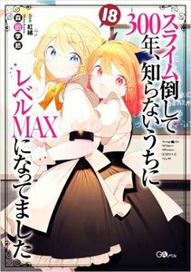 スライム倒して３００年、知らないうちにレベルＭＡＸになってました(１８) ＧＡノベル／森田季節(著者),紅緒(イラスト)