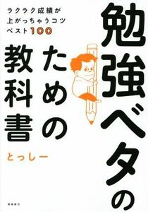 勉強ベタのための教科書 ラクラク成績が上がっちゃうコツベスト１００／とっしー(著者)