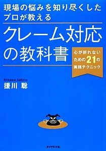 現場の悩みを知り尽くしたプロが教えるクレーム対応の教科書 心が折れないための２１の実践テクニック／援川聡【著】