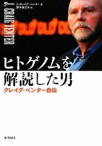 ヒトゲノムを解読した男 クレイグ・ベンター自伝／Ｊ．クレイグベンター【著】，野中香方子【訳】