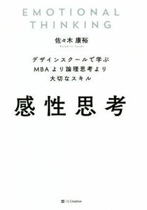 感性思考 デザインスクールで学ぶＭＢＡより論理思考より大切なスキル／佐々木康裕(著者)