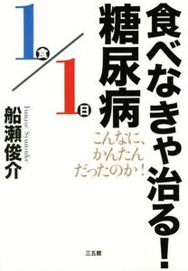 食べなきゃ治る！糖尿病 こんなに、かんたんだったのか！　１食／１日／船瀬俊介(著者)