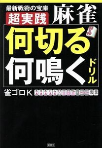 超実践麻雀「何切る」「何鳴く」ドリル 最新戦術の宝庫／雀ゴロＫ(著者)