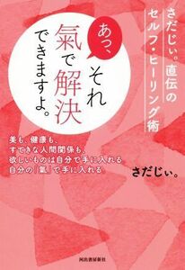 あっ、それ氣で解決できますよ。 さだじぃ。直伝のセルフ・ヒーリング術／さだじぃ。(著者)