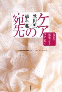 ケアの宛先 臨床医、臨床哲学を学びに行く／鷲田清一(著者),徳永進(著者)