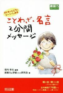 ことわざ・名言２分間メッセージ 子どものこころにジーンとしみる 教師力ステップアップ／垣内幸太(著者),授業力＆学級づくり研究会(著者)