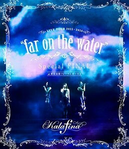 Kalafina LIVE TOUR 2015~2016 far on the waterSpecial Final @東京国際（中古品）