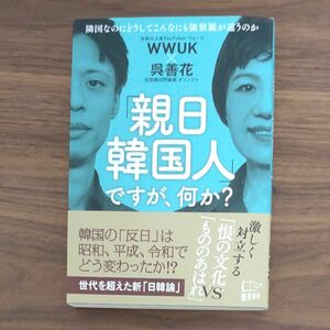 「親日韓国人」ですが、何か？　隣国なのにどうしてこんなにも価値観が違うのか ＷＷＵＫ／著　呉善花／著