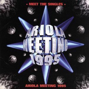 ＡＲＩＯＬＡ　ＭＥＥＴＩＮＧ　　１９９５～ＭＥＥＴ　　ＴＨＥ　　ＳＩＮＧＬＥＳ／（オムニバス）