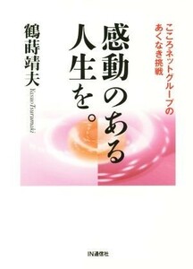 感動のある人生を。　こころネットグループのあくなき挑戦／鶴蒔靖夫(著者)