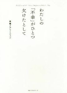 わたしの「不幸」がひとつ欠けたとして Ｄｉｆｆｉｃｕｌｔ？　Ｙｅｓ．Ｉｍｐｏｓｓｉｂｌｅ？…Ｎｏ．／高橋メアリージュン(著者)