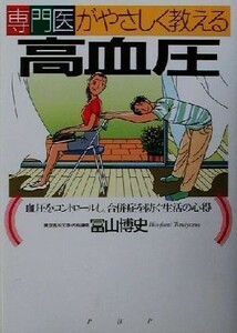 専門医がやさしく教える高血圧 血圧をコントロールし、合併症を防ぐ生活の心得／冨山博史(著者)