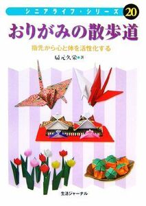 おりがみの散歩道 指先から心と体を活性化する シニアライフ・シリーズ２０／扇元久栄(著者)