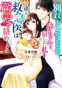 別れを選びましたが、赤ちゃんを宿した私を一途な救急医は深愛で絡めとる ベリーズ文庫／佐倉伊織(著者),琴ふづき(イラスト)