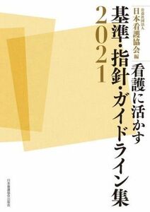 看護に活かす基準・指針・ガイドライン集(２０２１)／日本看護協会(編者)