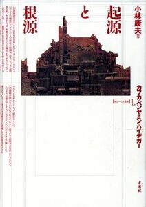 起源と根源 カフカ・ベンヤミン・ハイデガー ポイエーシス叢書１／小林康夫【著】