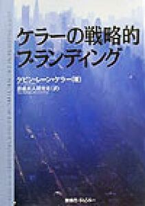 ケラーの戦略的ブランディング 戦略的ブランド・マネジメント増補版／ケビン・レーンケラー(著者),恩蔵直人研究室(訳者)