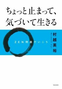 ちょっと止まって、気づいて生きる ＺＥＮ問答でいこう／村越英裕(著者)