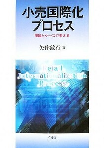 小売国際化プロセス 理論とケースで考える／矢作敏行【著】