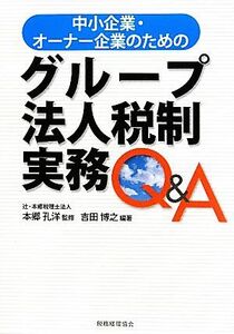 中小企業・オーナー企業のためのグループ法人税制実務Ｑ＆Ａ／本郷孔洋【監修】，吉田博之【編著】