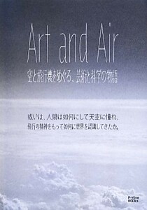 Ａｒｔ　ａｎｄ　Ａｉｒ 空と飛行機をめぐる、芸術と科学の物語　或いは、人間は如何にして天空に憧れ、飛行の精神をもって如何に世界を認