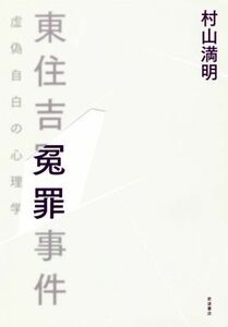 東住吉冤罪事件 虚偽自白の心理学／村山満明(著者)