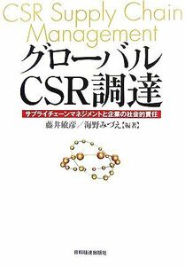 グローバルＣＳＲ調達 サプライチェーンマネジメントと企業の社会的責任／藤井敏彦，海野みづえ【編著】