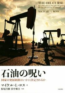 石油の呪い 国家の発展経路はいかに決定されるか／マイケル・Ｌ．ロス(著者),松尾昌樹(訳者),浜中新吾(訳者)