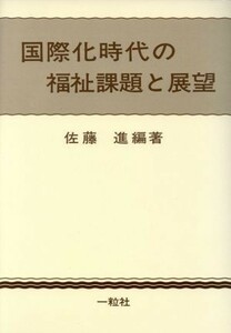 国際化時代の福祉課題と展望／佐藤進【編著】