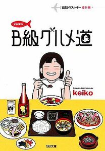 ｋｅｉｋｏのＢ級グルメ道 伝説のスッチー番外編 ＳＢ文庫／ｋｅｉｋｏ【著】