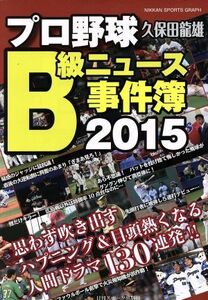 プロ野球Ｂ級ニュース事件簿　２０１５ （ＮＩＫＫＡＮ　ＳＰＯＲＴＳ　ＧＲＡＰＨ） 久保田龍雄／執筆