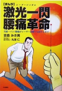 まんが　激光一閃腰痛革命 実録・つらい腰痛がレーザー治療で完治するまで／吉森みき男(著者),丸茂仁