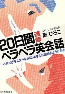 ２０日間速修　ペラペラ英会話 これだけマスターすれば、あなたも話せるようになる／南ひろこ(著者)