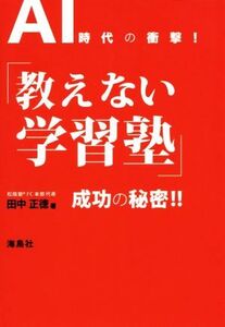 ＡＩ時代の衝撃！「教えない学習塾」成功の秘密！！／田中正徳(著者)