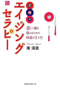 究極のエイジングセラピー 美しく歳を重ねるための快適な生き方 セラピーＥＸシリーズ／南清貴【著】