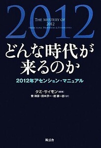 どんな時代が来るのか ２０１２年アセンション・マニュアル／タミサイモン【編著】，菅靖彦，田中淳一，堤康一郎【訳】