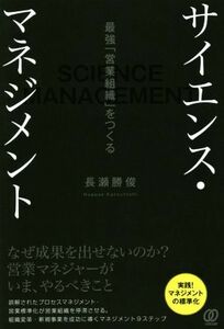 サイエンス・マネジメント 最強「営業組織」をつくる　なぜ成果を出せないのか？営業マネージャーがいま、やるべきこと／長瀬勝俊(著者)