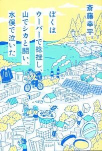 ぼくはウーバーで捻挫し、山でシカと闘い、水俣で泣いた／斎藤幸平(著者)