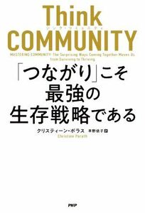 Ｔｈｉｎｋ　ＣＯＭＭＵＮＩＴＹ　「つながり」こそ最強の生存戦略である／クリスティーン・ポラス(著者),早野依子(訳者)