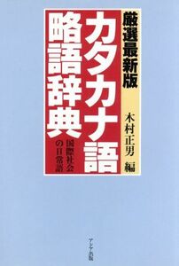 厳選最新版　カタカナ語略語辞典 国際社会の日常語／木村正男【編】