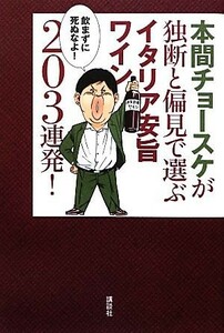 本間チョースケが独断と偏見で選ぶイタリア安旨ワイン２０３連発！／本間チョースケ【著】