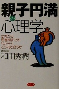 親子円満の心理学 幼児から思春期までのわが子とどう向き合うか／和田秀樹(著者)