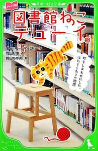 ジュニア版　図書館ねこデューイ 町をしあわせにした、はたらくねこの物語 角川つばさ文庫／ヴィッキーマイロン【作】，岡田好惠【訳】，霜