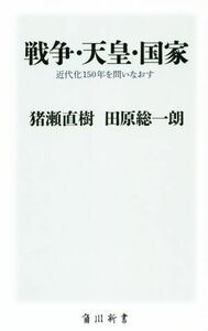 戦争・天皇・国家 近代化１５０年を問いなおす 角川新書／猪瀬直樹(著者),田原総一朗(著者)