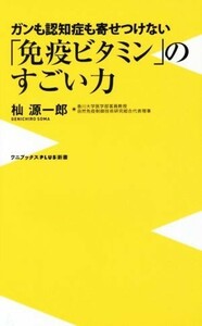 「免疫ビタミン」のすごい力 ガンも認知症も寄せつけない ワニブックスＰＬＵＳ新書／杣源一郎(著者)