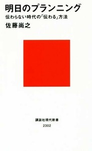 明日のプランニング 伝わらない時代の「伝わる」方法 講談社現代新書２３０２／佐藤尚之(著者)