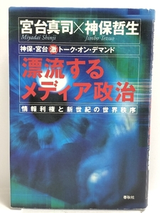 漂流するメディア政治―情報利権と新世紀の世界秩序 (神保・宮台激トーク・オン・デマンド)　春秋社 宮台真司